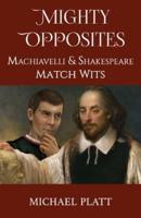 Mighty Opposites: Machiavelli and Shakespeare Match Wits