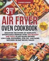 Air Fryer Oven Cookbook: Discover the Power of Simplicity. Effortlessly Prepare Over 600 Healthy and Tasty Plant-Based Recipes, Low-Carb, Rotisserie, Stir-Fry, and More. Includes 30-Day Recipe Tables