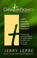 ChristianNOMICS For Senior Adults: God's Master Plan for Financial Freedom / Practical and Spiritual Wisdom for Senior Adults to Build a Life of Joy and Prosperity
