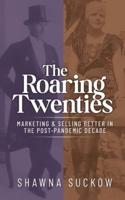 The Roaring Twenties: Marketing & Selling Better in the Post-Pandemic Decade: Creating Strategies for Shifting B2B and B2C Consumer Behavior