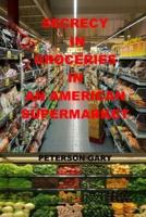 SECRECY  IN  GROCERIES  IN AN  AMERICAN SUPERMARKET: step by step strategies in buying from stores, strategies, the secret life of groceries, the dark miracle , mode of buying