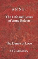 Anne: The Life and Loves of Anne Boleyn I: The Dance of Love