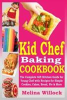 Kid Chef Baking Cookbook: The Complete Gift Kitchen Guide for Young Chef with Recipes for Simple Cookies, Cakes, Bread, Pie & More