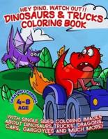 Hey Dino, Watch out!! Dinosaurs & Trucks Coloring Book: With 50 Single Sided Coloring Images About Dinosaurs, Trucks, Dragons, Cars, Gargoyles and much more! Great Gift for For Kids, Age 4-8!