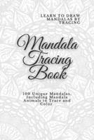 Mandala Tracing Book: 100 Unique Mandalas, Including Mandala Animals to Trace and Color: Learn to Draw Mandalas by Tracing