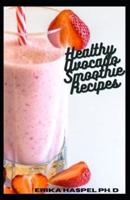 Healthy Avocado Smoothie Recipes: The Complete Guide To Lose Weight With Avocado Keto Smoothies