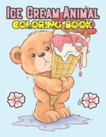 Ice Cream Animal Coloring Book: Ice Cream Cat, Pig, Dog, Teddy Bear, Monkey, Elephant, Bunny, Hippopotamus, Fox, Penguin and many more Illustrations To Color.  Ice Cream Coloring Book. Birthday, Christmas, Halloween, Thanksgiving, Easter Gift