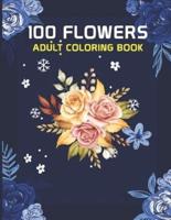 100 FLOWERS ADULT COLORING BOOK: 100 flowers an adult coloring book , 100 Flower Designs: Coloring Book For Adults Featuring Flowers, Vases, Bunches, and a Variety of Flower Designs (Adult Coloring Books)