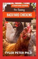 Starters Guide For Raised Backyard Chickens: The Perfect Guide To Starting Your Backyard Chicken By Yourself