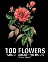 100 Flowers Adult Coloring Book: An Adult Coloring Book Featuring Flowers, Vases, Bunches, Bouquets, Wreaths, Swirls, Patterns, Decorations, ... Relieving Flower Designs for Relaxation)