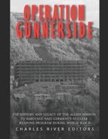 Operation Gunnerside: The History and Legacy of the Allied Mission to Sabotage Nazi Germany's Nuclear Weapons Program during World War II