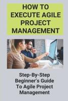 How To Execute Agile Project Management
