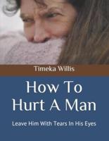 How To Hurt A Man: Leave Him With Tears In His Eyes