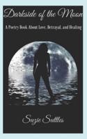 Darkside of the Moon : A Poetry Book About Love, Betrayal, and Healing
