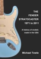 Fender Stratocaster: 1971 to 2011: A history of models made in the USA