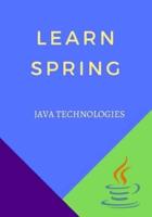 Learn Spring: designed for Java programmers with a need to understand the Spring framework in detail along with its architecture and actual usage.