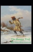 The Danger Trail: James Oliver Curwood (Classics, Literature, Action and Adventure, Westerns) [Annotated]