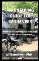 RV CAMPING GUIDE FOR BEGINNERS : Practical Trailer Organization Tips and Tricks for Beginners