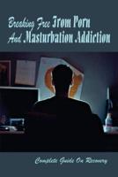 Breaking Free From Porn And Masturbation Addiction