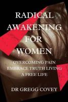 Radical awakening For  women : Overcoming pain embrace truth living a free life