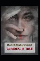 Curious, if True: Elizabeth Cleghorn Gaskell (Suspense, Horror, Mystery, Classics, Literature) [Annotated]