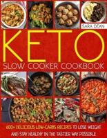 Keto Slow Cooker Cookbook: 600+ Delicious Low-Carbs Recipes to Lose Weight and Stay Healthy in the Tastier Way Possible