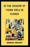 In the Shadow of Young Girls in Flower: Marcel Proust (Classics, Literature) [Annotated]
