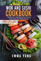 Wok And Sushi Cookbook: 2 Books In 1: 140 Recipes For Classic Asian Wok And Bento Dishes