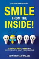 Smile From The Inside!: A Five-Step Guide to Heal from Anything in This Crazy Modern World