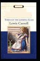 Through the Looking Glass by Lewis Carroll (illustrated edition)