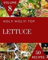 Holy Moly! Top 50 Lettuce Recipes Volume 8: The Highest Rated Lettuce Cookbook You Should Read