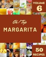Oh! Top 50 Margarita Recipes Volume 6: More Than a Margarita Cookbook