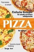 EINFACHE REZEPTE FÜR SCHNELLE UND LECKERE SELBSTGEMACHTE PIZZA FÜR ANFÄNGER. SCHRITT-FÜR-SCHRITT-ANLEITUNG: Pizza backen ist einfach! (German Edition)