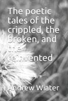 The Poetic Tales of the Crippled, the Broken, and the Reinvented