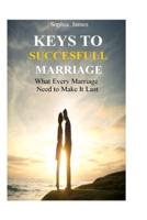Keys To Successful Marriage : What Every Marriage Need To Make It Last