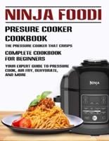 Ninja Foodi Presure Cooker Cookbook: The Presure Cooker That Crisps Complete Cookbook for Beginners Your Expert Guide to Pressure Cook, Air Fry, DehyDrate, and More
