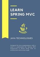 Learn Spring MVC: designed for Java programmers with a need to understand the Spring MVC Framework in detail along with its architecture and actual usage.