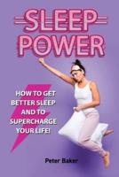 SLEEP POWER: How to get better sleep and to supercharge your life!