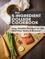 The 5 Ingredient College Cookbook: Easy, Healthy Recipes for the Next Four Years & Beyond
