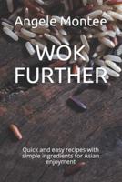 WOK FURTHER: Quick and easy recipes with simple ingredients for Asian enjoyment
