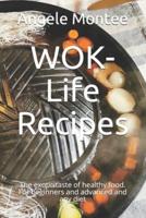 WOK-Life Recipes: The exotic taste of healthy food. For beginners and advanced and any diet