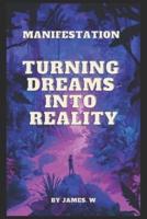 Manifestation: Turning Dreams Into Reality : Its All In The Mind