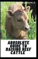 Abosolute Guide To Raising Beef Cattle : Raising cow, calve, bulls Fending and Feeding Course On Raising Beef Cattle and Sheep For Beginners