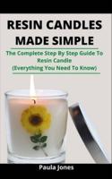 Resin Candles Made Simple: The Complete Step By Step Guide To Resin Candle (Everything You Need To Know)