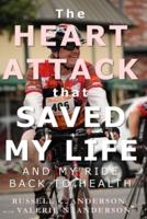 The Heart Attack That Saved My Life: And My Ride Back to Health