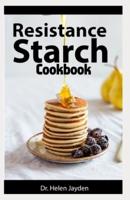 RESISTANCE STARCH COOKBOOK: The easy and complete way to shed weight rapidly and to improve overall health using the resistant starch cookbook
