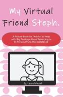 My Virtual Friend Steph: A Picture Book for "Adults" to Help with Big Feelings About Returning to In-Person Work After COVID-19.