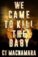 We Came to Kill the Baby