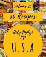 Holy Moly! Top 50 U.S.A Recipes Volume 10: Explore U.S.A Cookbook NOW!