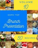 Oops! Top 50 Brunch Presentation Recipes Volume 10: The Highest Rated Brunch Presentation Cookbook You Should Read
